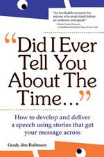 Did I Ever Tell You About the Time: How to Develop and Deliver a Speech Using Stories that Get Your Message Across