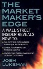 The Market Maker's Edge: A Wall Street Insider Reveals How to: Time Entry and Exit Points for Minimum Risk, Maximum Profit; Combine Fundamental and Technical Analysis; Control Your Trading Environment Every Day, Every Trade