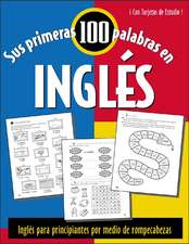 Sus Primeras 100 Palabras en Ingles: Ingles Para Principiantes Absolutos Por Medio de Adivinanzas y Juegos = Your First 100 Words in English