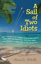 A Sail of Two Idiots: 100+ Lessons and Laughs from a Non-Sailor Who Quit the Rat Race, Took the Helm, and Sailed to a New Life in the Caribbean