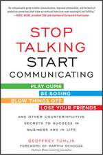 Stop Talking, Start Communicating: Counterintuitive Secrets to Success in Business and in Life, with a foreword by Martha Mendoza