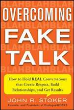 Overcoming Fake Talk: How to Hold REAL Conversations that Create Respect, Build Relationships, and Get Results