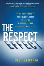 The Respect Effect: Using the Science of Neuroleadership to Inspire a More Loyal and Productive Workplace