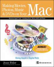 Making Movies, Photos, Music & DVDs on Your Mac: Using Apple's Digital Hub