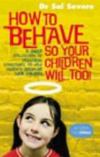 Severe, D: How To Behave So Your Children Will Too