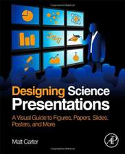 Designing Science Presentations: A Visual Guide to Figures, Papers, Slides, Posters, and More