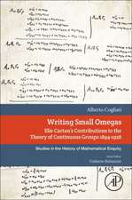 Writing Small Omegas: Elie Cartan's Contributions to the Theory of Continuous Groups 1894-1926