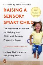 Raising a Sensory Smart Child: The Definitive Handbook for Helping Your Child with Sensory Processing Issues