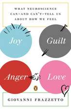 Joy, Guilt, Anger, Love: What Neuroscience Can--And Can't--Tell Us about How We Feel