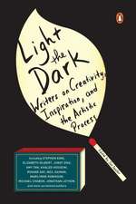 Light the Dark: Writers on Creativity, Inspiration, and the Artistic Process