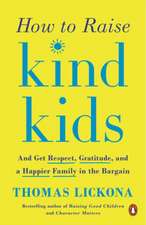 How to Raise Kind Kids: And Get Respect, Gratitude, and a Happier Family in the Bargain