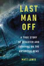 Last Man Off: A True Story of Disaster and Survival on the Antarctic Seas