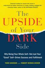 The Upside of Your Dark Side: Why Being Your Whole Self--Not Just Your "Good" Self--Drives Success and Fulfillment