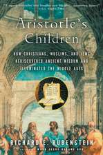 Aristotle's Children: How Christians, Muslims, and Jews Rediscovered Ancient Wisdom and Illuminated the Middle Ages