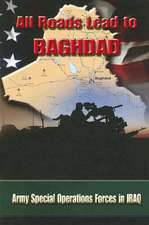 All Roads Lead to Baghdad: Army Special Operations Forces in Iraq, New Chapter in America's Global War on Terrorism