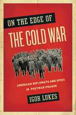 On the Edge of the Cold War: American Diplomats and Spies in Postwar Prague