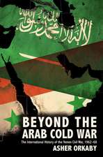 Beyond the Arab Cold War: The International History of the Yemen Civil War, 1962-68