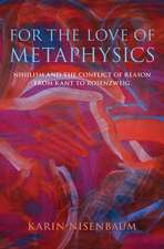 For the Love of Metaphysics: Nihilism and the Conflict of Reason from Kant to Rosenzweig