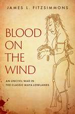 Blood on the Wind: An Uncivil War in the Classic Maya Lowlands