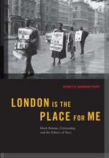 London is the Place for Me: Black Britons, Citizenship and the Politics of Race