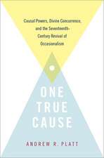 One True Cause: Causal Powers, Divine Concurrence, and the Seventeenth-Century Revival of Occasionalism