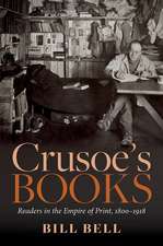 Crusoe's Books: Readers in the Empire of Print, 1800-1918