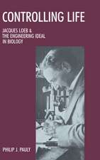 Controlling Life: Jacques Loeb and the Engineering Ideal in Biology