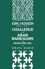 King Hussein and the Challenge of Arab Radicalism: Jordan, 1955-1967