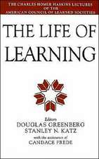 The Life of Learning: The Charles Homer Haskins Lectures of the American Council of Learned Societies