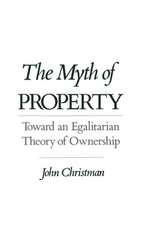 The Myth of Property: Toward an Egalitarian Theory of Ownership