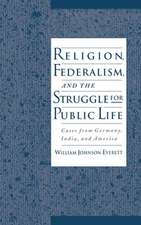 Religion, Federalism, and the Struggle for Public Life: Cases from Germany, India, and America