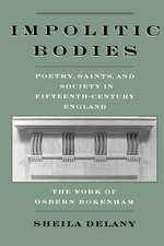 Impolitic Bodies: Poetry, Saints, and Society in Fifteenth-Century England: The Work of Osbern Bokenham