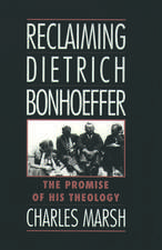 Reclaiming Dietrich Bonhoeffer: The Promise of His Theology