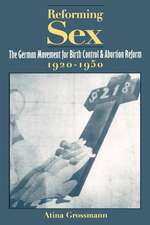 Reforming Sex: The German Movement for Birth Control and Abortion Reform, 1920-1950