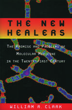 The New Healers: The Promise and Problems of Molecular Medicine in the Twenty-First Century