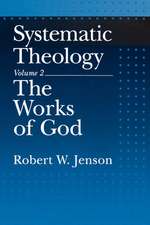 Systematic Theology: Volume 2: The Works of God