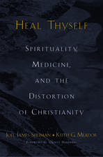 Heal Thyself: Spirituality, Medicine, and the Distortion of Christianity