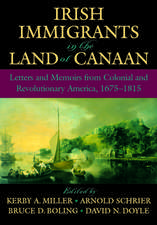 Irish Immigrants in the Land of Canaan: Letters and Memoirs from Colonial and Revolutionary America, 1675-1815