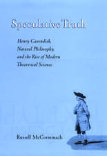 Speculative Truth: Henry Cavendish, Natural Philosophy, and the Rise of Modern Theoretical Science