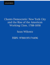 Chants Democratic: New York City and the Rise of the American Working Class, 1788-1850