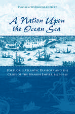 A Nation upon the Ocean Sea: Portugal's Atlantic Diaspora and the Crisis of the Spanish Empire, 1492-1640