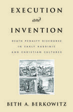 Execution and Invention: Death Penalty Discourse in Early Rabbinic and Christian Cultures