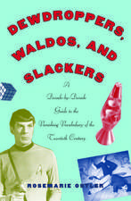 Dewdroppers, Waldos, and Slackers: A Decade-by-Decade Guide to the Vanishing Vocabulary of the Twentieth Century