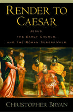 Render to Caesar: Jesus, the Early Church, and the Roman Superpower