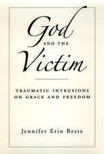 God and the Victim: Traumatic Intrusions on Grace, and Freedom