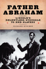 Father Abraham: Lincoln's Relentless Struggle to End Slavery