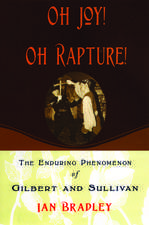 Oh Joy! Oh Rapture!: The Enduring Phenomenon of Gilbert and Sullivan