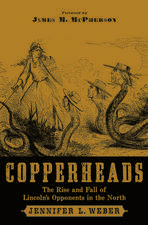 Copperheads: The Rise and Fall of Lincoln's Opponents in the North (Foreword by James M. McPherson)