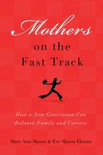 Mothers on the Fast Track: How a Generation Can Balance Family and Careers