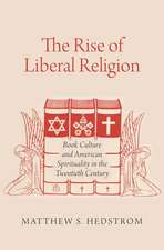 The Rise of Liberal Religion: Book Culture and American Spirituality in the Twentieth Century